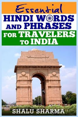Essential Hindi Words And Phrases For Travelers To India by Sharma, Shalu