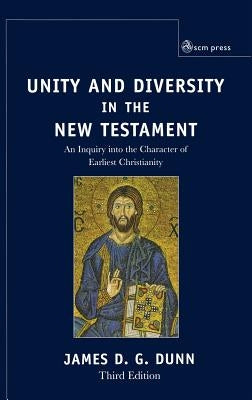 Unity and Diversity in the New Testament: An Inquiry Into the Character of Earliest Christianity by Dunn, James D. G.