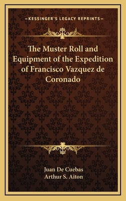 The Muster Roll and Equipment of the Expedition of Francisco Vazquez de Coronado by De Cuebas, Juan