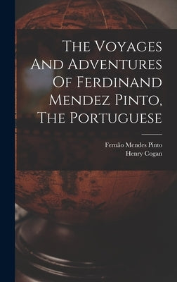 The Voyages And Adventures Of Ferdinand Mendez Pinto, The Portuguese by Pinto, Fern&#195;&#163;o Mendes