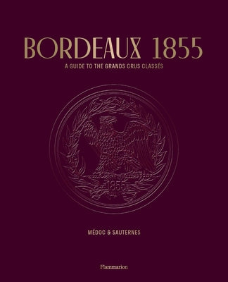Bordeaux 1855: A Guide to the Grands Crus Class?s, M?doc & Sauternes by Conseil Des Grands Crus Class?s