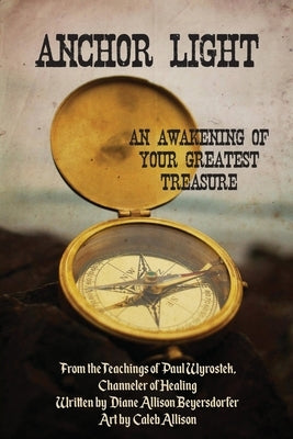 Anchor Light: An Awakening of Your Greatest Treasure: From the Teachings of Paul Wyrostek, Channeler of Healing by Beyersdorfer, Diane Allison