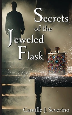 Secrets of the Jeweled Flask by Severino, Camille J.