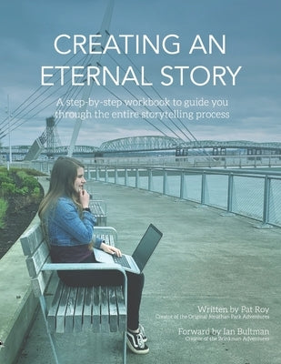 Creating an Eternal Story: A Step-By-Step Workbook to Guide You Through the Entire Storytelling Process by Roy, Pat