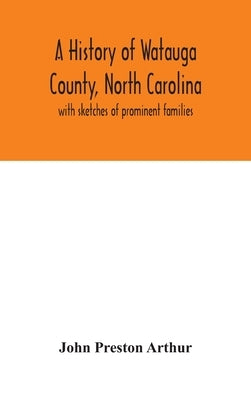 A history of Watauga County, North Carolina: with sketches of prominent families by Preston Arthur, John