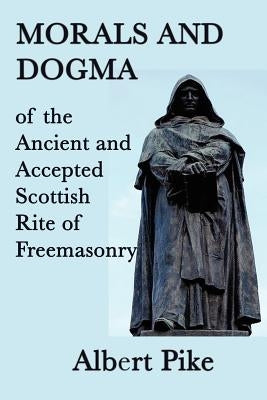 Morals and Dogma of the Ancient and Accepted Scottish Rite of Freemasonry by Pike, Albert