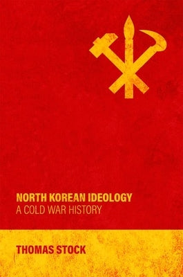 North Korean Ideology: A Cold War History by Stock, Thomas