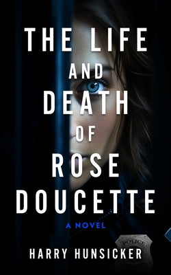 The Life and Death of Rose Doucette by Hunsicker, Harry