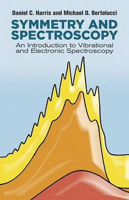 Symmetry and Spectroscopy: An Introduction to Vibrational and Electronic Spectroscopy by Harris, Daniel C.