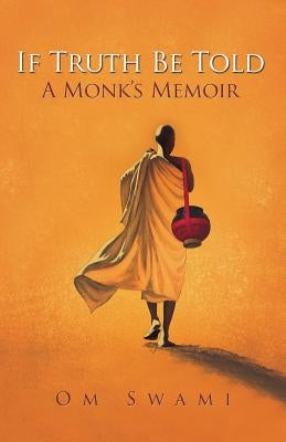 If Truth Be Told: A Monk's Memoir by Swami, Om