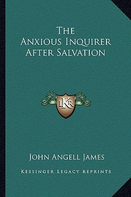 The Anxious Inquirer After Salvation by James, John Angell