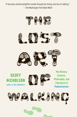 The Lost Art of Walking: The Lost Art of Walking: The History, Science, and Literature of Pedestrianism by Nicholson, Geoff