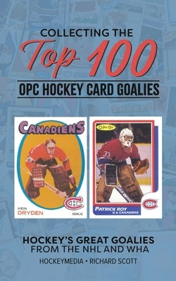 Collecting the Top 100 Hockey Card Goalies by Scott, Richard