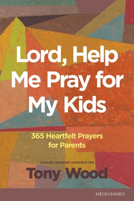 Lord, Help Me Pray for My Kids: 365 Heartfelt Prayers for Parents by Wood, Tony