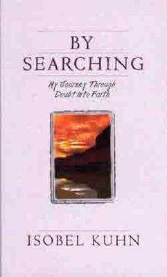 By Searching: My Journey Through Doubt Into Faith by Kuhn, Isobel