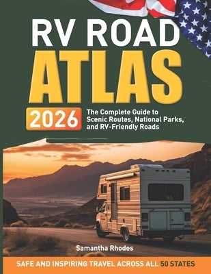 RV Road Atlas 2026: The Complete Guide to Scenic Routes, National Parks, and RV-Friendly Roads by Rhodes, Samantha