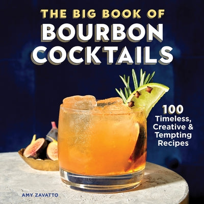 The Big Book of Bourbon Cocktails: 100 Timeless, Creative & Tempting Recipes by Zavatto, Amy