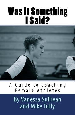 Was It Something I Said? A Guide to Coaching Female Athletes by Tully, Mike