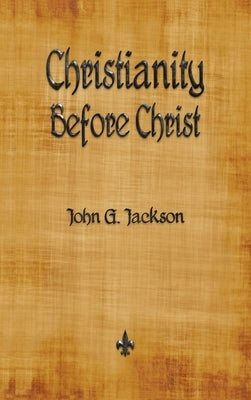 Christianity Before Christ by Jackson, John G.