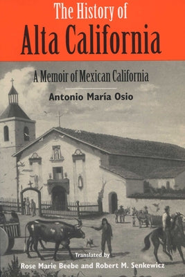 The History of Alta California: A Memoir of Mexican California by Osio, Antonio Maria