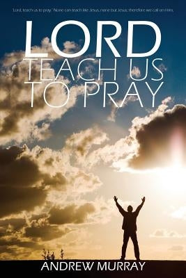 Lord, Teach Us to Pray by Andrew Murray by Murray, Andrew