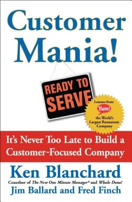 Customer Mania!: It's Never Too Late to Build a Customer-Focused Company by Blanchard, Kenneth