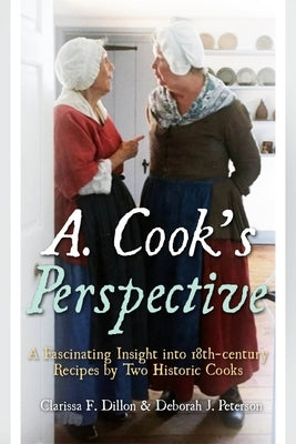 A. Cook's Perspective: A Fascinating Insight Into 18th-Century Recipes by Two Historic Cooks by Dillon, Clarissa F.