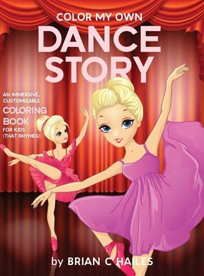 Color My Own Dance Story: An Immersive, Customizable Coloring Book for Kids (That Rhymes!) by Hailes, Brian C.