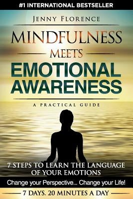 Mindfulness Meets Emotional Awareness: 7 Steps to learn the Language of your Emotions. Change your Perspective. Change your Life by Florence, Jenny