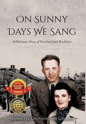 On Sunny Days We Sang: A Holocaust Story of Survival and Resilience by Grunhaus de Gelman, Jeannette