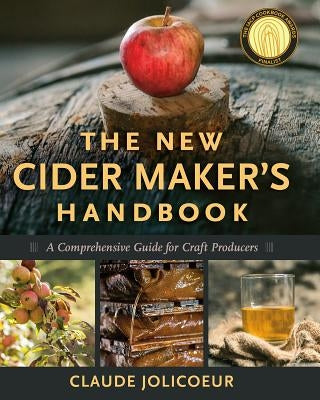The New Cider Maker's Handbook: A Comprehensive Guide for Craft Producers by Jolicoeur, Claude