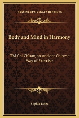 Body and Mind in Harmony: T'Ai Chi Ch'uan, an Ancient Chinese Way of Exercise by Delza, Sophia