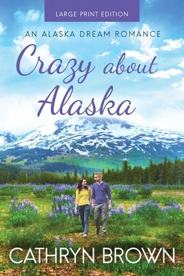 Crazy About Alaska: Large Print by Brown, Cathryn