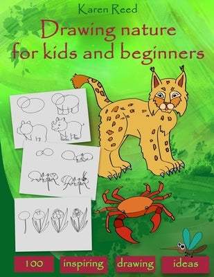 Drawing Nature for Kids and Beginners: 100 Drawing Ideas Step by Step by Reed, Karen