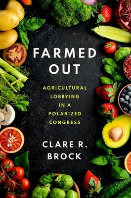 Farmed Out: Agricultural Lobbying in a Polarized Congress by Brock, Clare R.