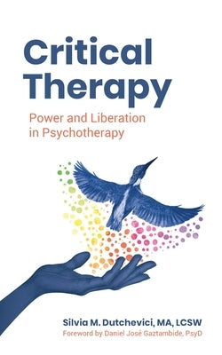Critical Therapy: Power and Liberation in Psychotherapy by Dutchevici, Silvia M.