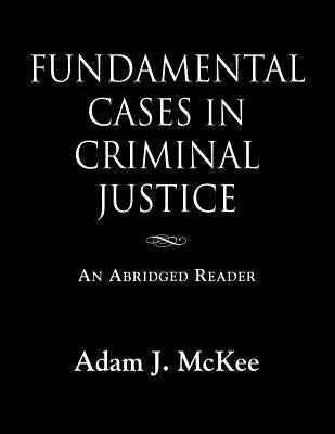 Fundamental Cases in Criminal Justice by McKee, Adam J.