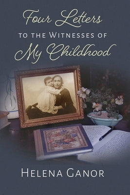 Four Letters to the Witnesses of My Childhood by Ganor, Helena