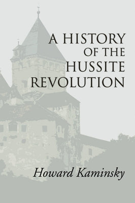 A History of the Hussite Revolution by Kaminsky, Howard