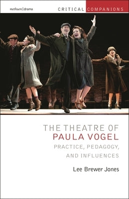 The Theatre of Paula Vogel: Practice, Pedagogy, and Influences by Jones, Lee Brewer