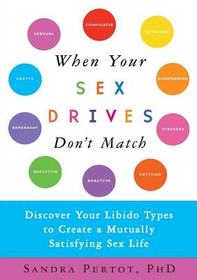 When Your Sex Drives Don't Match: Discover Your Libido Types to Create a Mutually Satisfying Sex Life by Pertot, Sandra