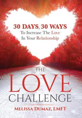 The Love Challenge: 30 Days, 30 Ways To Increase The Love In Your Relationship by Dumaz, Melissa