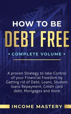 How to be Debt Free: A Proven Strategy to Take Control of Your Financial Freedom by Getting Rid of Debt, Loans, Student Loans Repayment, Cr by Wall, Phil