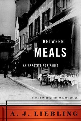 Between Meals: An Appetite for Paris by Liebling, A. J.