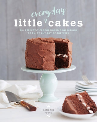 Little Everyday Cakes: 50+ Perfectly Proportioned Confections to Enjoy Any Day of the Week by Floyd, Candace