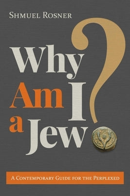 Why Am I a Jew?: A Contemporary Guide for the Perplexed by Rosner, Shmuel