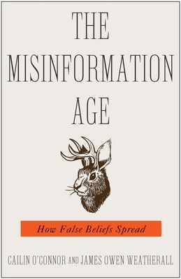 The Misinformation Age: How False Beliefs Spread by O'Connor, Cailin