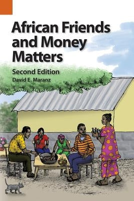 African Friends and Money Matters: Observations from Africa, Second Edition by Maranz, David E.