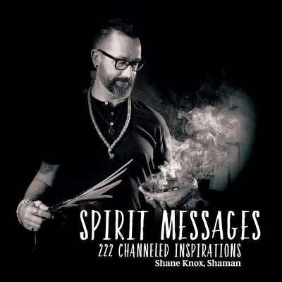 Spirit Messages: 222 Channeled Inspirations by Knox, Shane