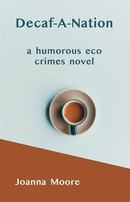 Decaf-A-Nation: a humorous eco crimes novel by Moore, Joanna